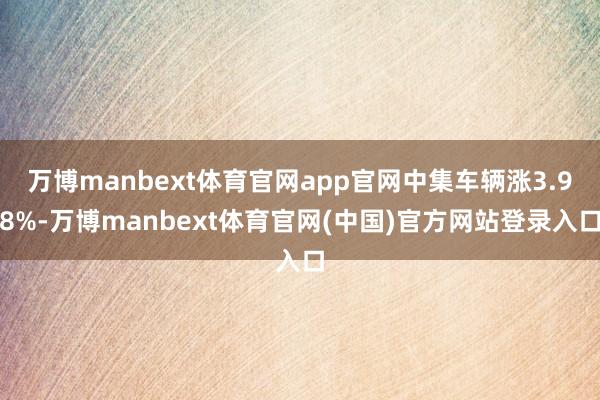 万博manbext体育官网app官网中集车辆涨3.98%-万博manbext体育官网(中国)官方网站登录入口