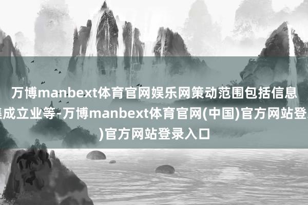 万博manbext体育官网娱乐网策动范围包括信息系统集成立业等-万博manbext体育官网(中国)官方网站登录入口