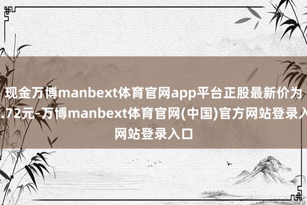 现金万博manbext体育官网app平台正股最新价为23.72元-万博manbext体育官网(中国)官方网站登录入口