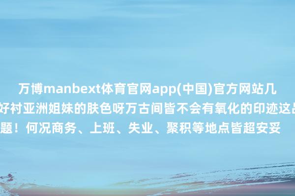 万博manbext体育官网app(中国)官方网站几乎是王炸        Z关键是好衬亚洲姐妹的肤色呀万古间皆不会有氧化的印迹这品性戴到退休皆没问题！何况商务、上班、失业、聚积等地点皆超安妥        爱我方才是毕生狂妄的运行每一份礼物皆纪录着我方的卓越与成长#求婚领域##金多福领域#领域#金多福#领域推选#钻戒 #七夕 #求婚领域-万博manbext体育官网(中国)官方网站登录入口