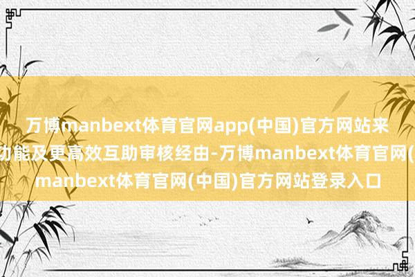 万博manbext体育官网app(中国)官方网站来承载更全面的财富科罚功能及更高效互助审核经由-万博manbext体育官网(中国)官方网站登录入口